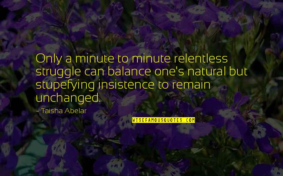 Taisha Abelar Quotes By Taisha Abelar: Only a minute to minute relentless struggle can Taisha Abelar Quotes By Taisha Abelar: Only a minute to minute relentless struggle can