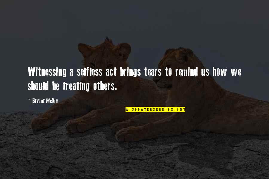 Taishanese Quotes By Bryant McGill: Witnessing a selfless act brings tears to remind Taishanese Quotes By Bryant McGill: Witnessing a selfless act brings tears to remind