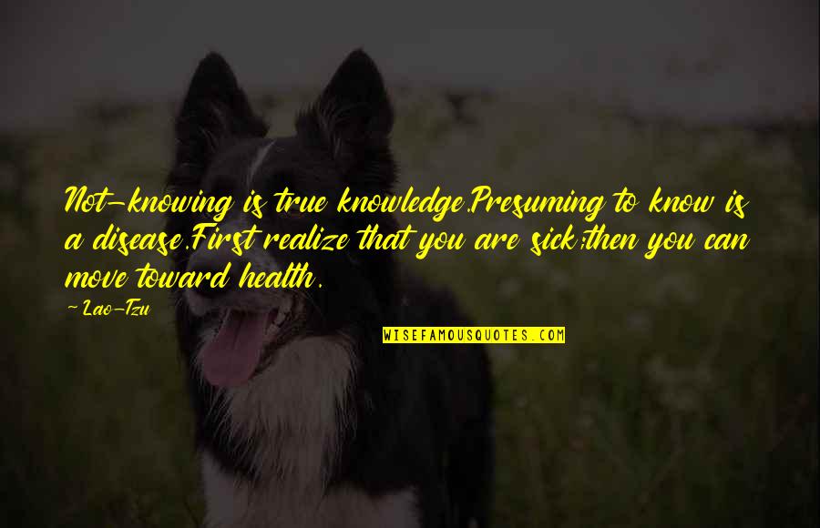 Taishanese Quotes By Lao-Tzu: Not-knowing is true knowledge.Presuming to know is a Taishanese Quotes By Lao-Tzu: Not-knowing is true knowledge.Presuming to know is a