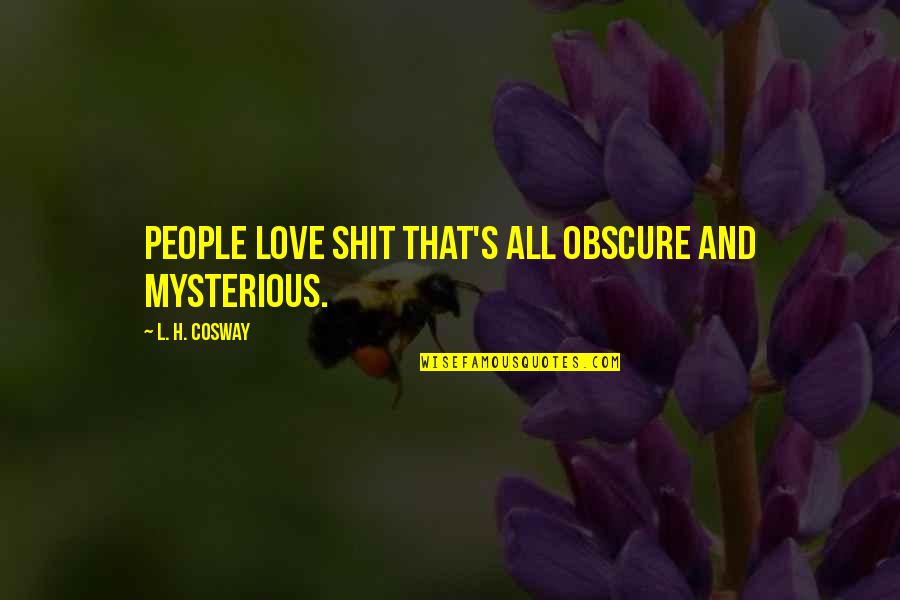 Taishin Fju Quotes By L. H. Cosway: People love shit that's all obscure and mysterious. Taishin Fju Quotes By L. H. Cosway: People love shit that's all obscure and mysterious.