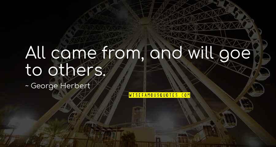 Taisiya Kupriyanova Quotes By George Herbert: All came from, and will goe to others. Taisiya Kupriyanova Quotes By George Herbert: All came from, and will goe to others.