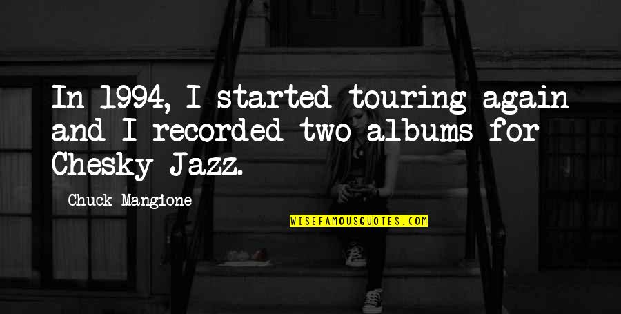 Taison Quotes By Chuck Mangione: In 1994, I started touring again and I