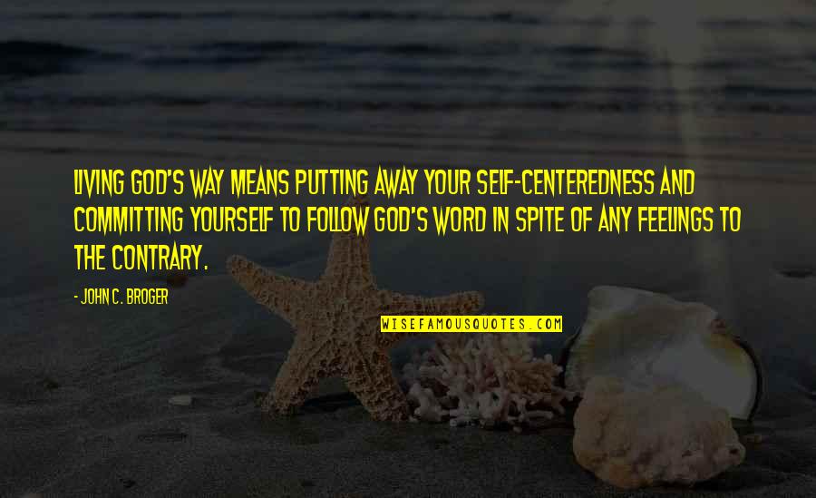 Taistelu Jaska Quotes By John C. Broger: Living God's way means putting away your self-centeredness Taistelu Jaska Quotes By John C. Broger: Living God's way means putting away your self-centeredness