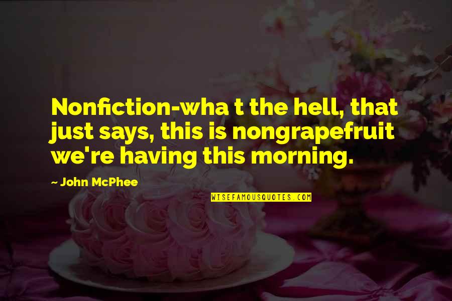 Taistelu Jaska Quotes By John McPhee: Nonfiction-wha t the hell, that just says, this Taistelu Jaska Quotes By John McPhee: Nonfiction-wha t the hell, that just says, this