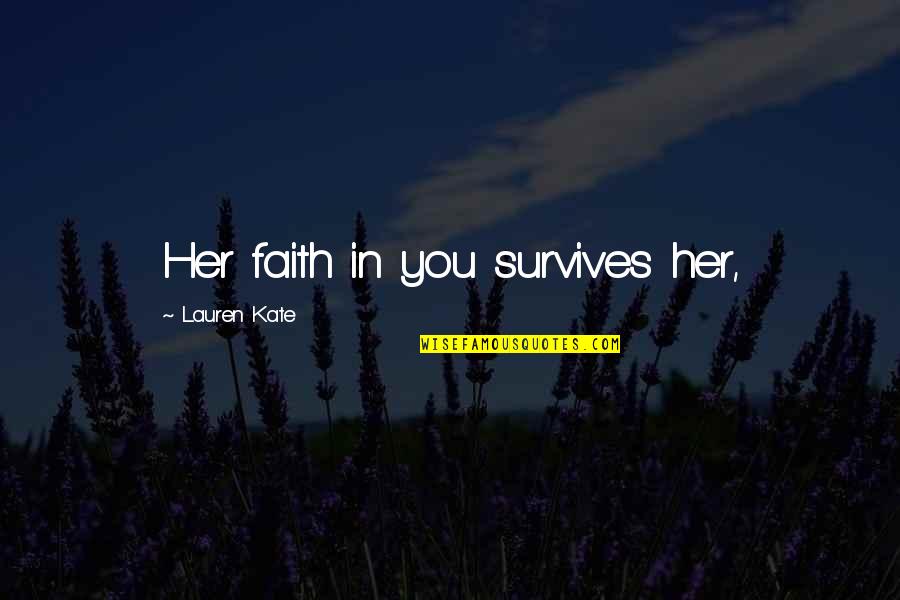 Taistelu Jaska Quotes By Lauren Kate: Her faith in you survives her, Taistelu Jaska Quotes By Lauren Kate: Her faith in you survives her,