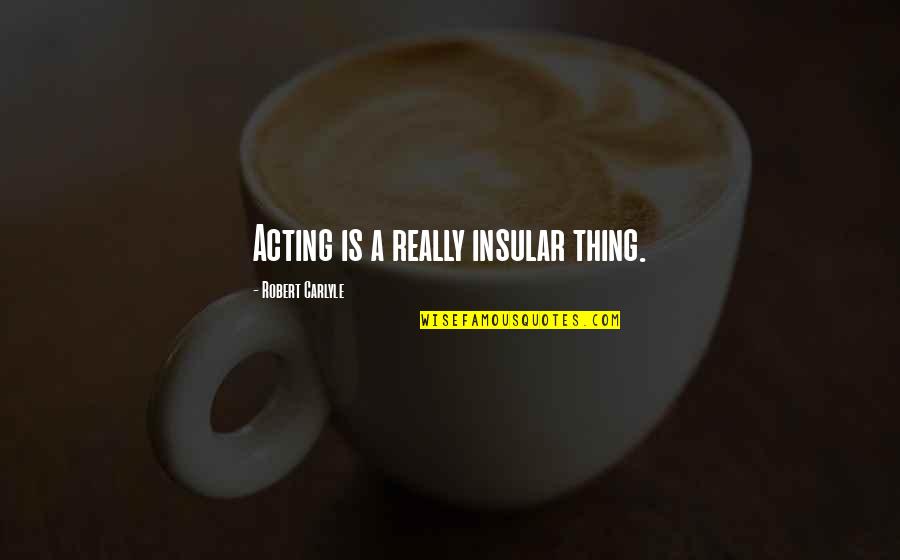 Taistelu Jaska Quotes By Robert Carlyle: Acting is a really insular thing. Taistelu Jaska Quotes By Robert Carlyle: Acting is a really insular thing.