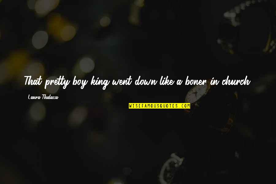 Taistelulaiva Quotes By Laura Thalassa: That pretty-boy king went down like a boner Taistelulaiva Quotes By Laura Thalassa: That pretty-boy king went down like a boner