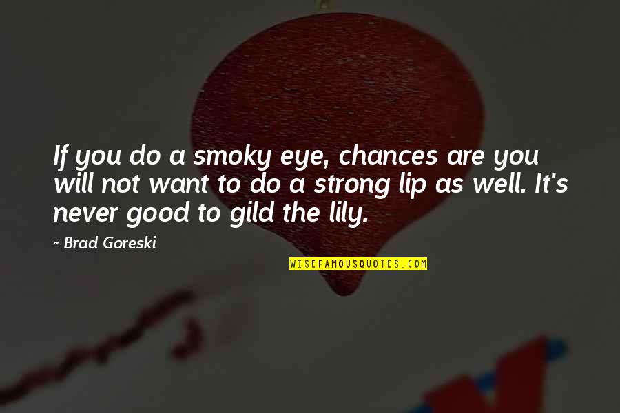 Taisto Ahlgren Quotes By Brad Goreski: If you do a smoky eye, chances are Taisto Ahlgren Quotes By Brad Goreski: If you do a smoky eye, chances are