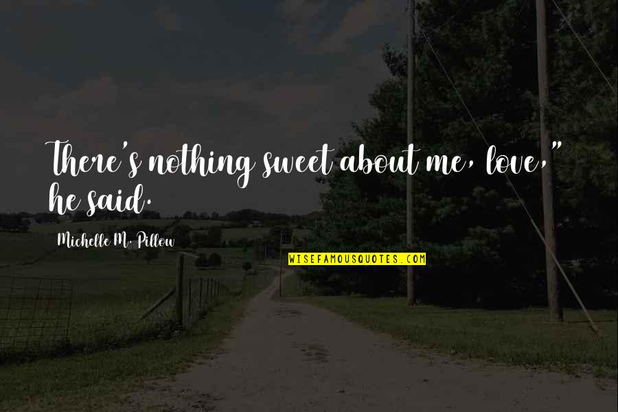 Taisumov Vs Ferreira Quotes By Michelle M. Pillow: There's nothing sweet about me, love," he said. Taisumov Vs Ferreira Quotes By Michelle M. Pillow: There's nothing sweet about me, love," he said.