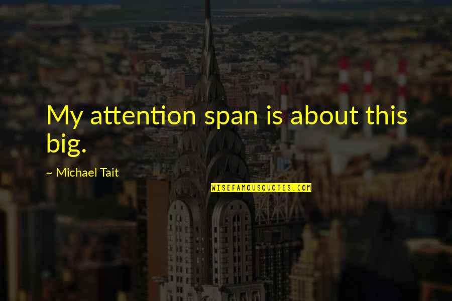 Tait Quotes By Michael Tait: My attention span is about this big. Tait Quotes By Michael Tait: My attention span is about this big.