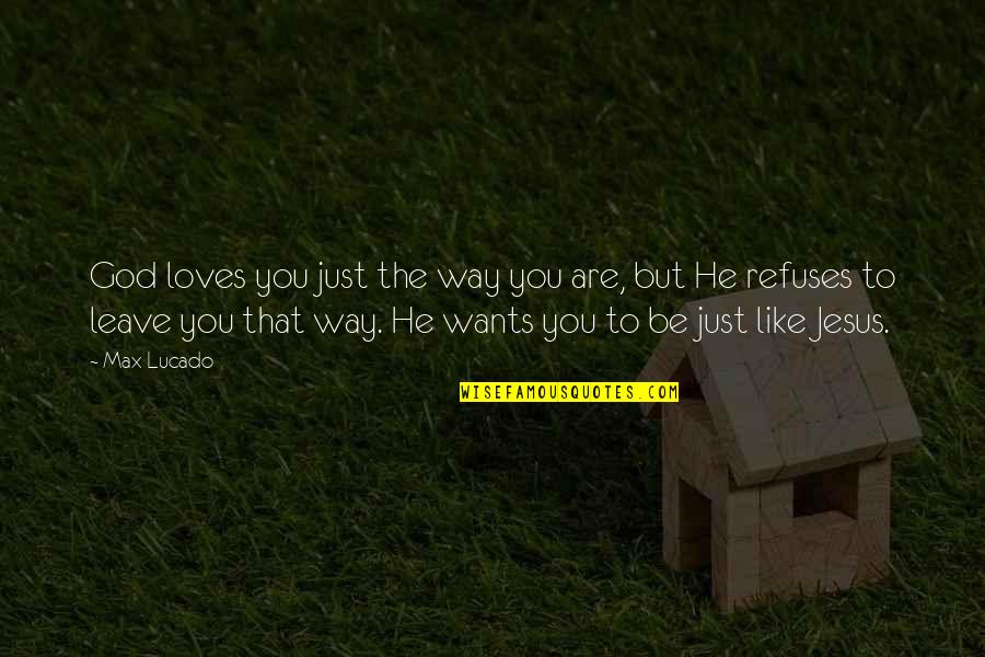 Taite Hoover Quotes By Max Lucado: God loves you just the way you are,