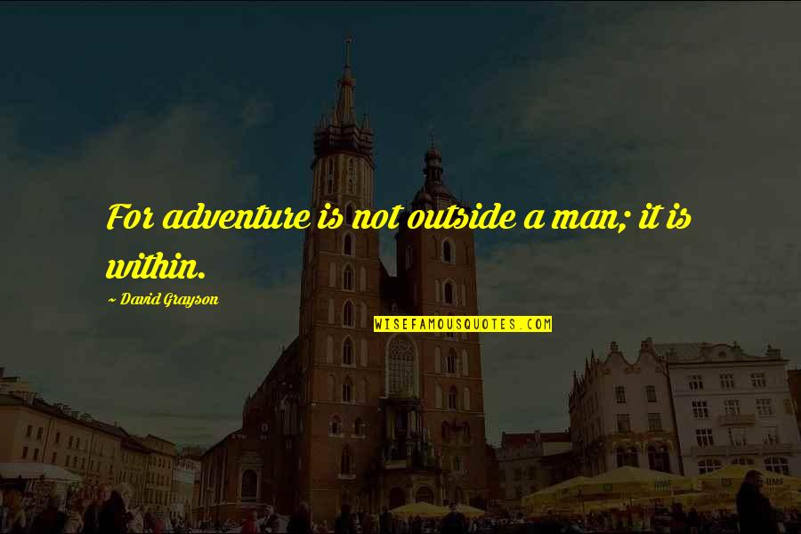Taiteen Edist Miskeskus Quotes By David Grayson: For adventure is not outside a man; it