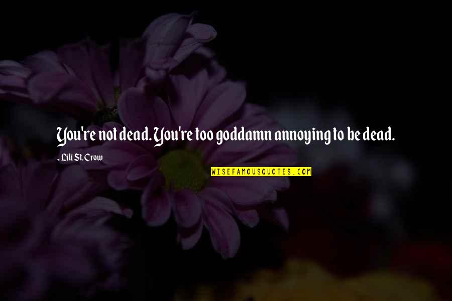 Taitoon Contracting Quotes By Lili St. Crow: You're not dead. You're too goddamn annoying to Taitoon Contracting Quotes By Lili St. Crow: You're not dead. You're too goddamn annoying to