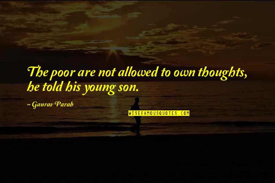 Taivaan Helmi Quotes By Gaurav Parab: The poor are not allowed to own thoughts,