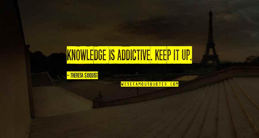 Taivaan Helmi Quotes By Theresa Sjoquist: Knowledge is addictive. Keep it up.