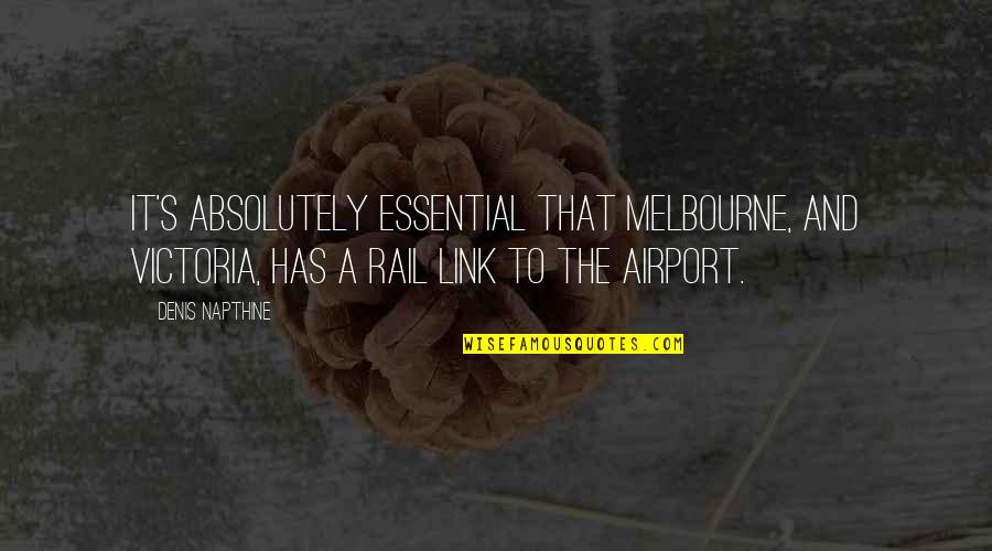 Taivon Brown Quotes By Denis Napthine: It's absolutely essential that Melbourne, and Victoria, has