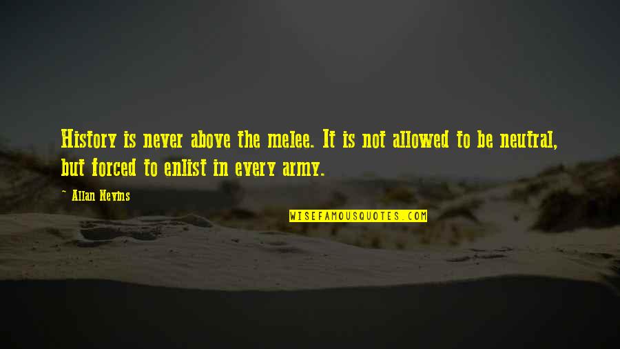 Taivon Walker Quotes By Allan Nevins: History is never above the melee. It is Taivon Walker Quotes By Allan Nevins: History is never above the melee. It is