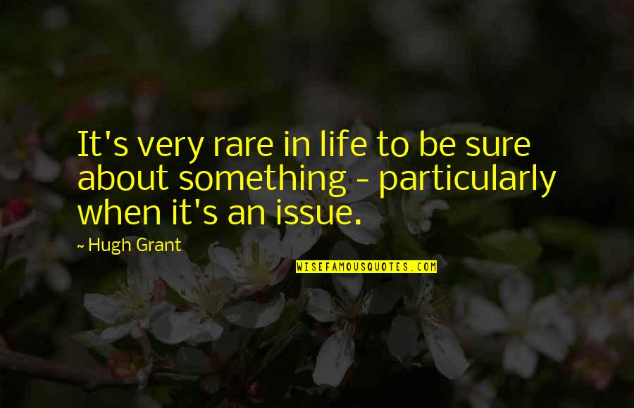 Taivua Quotes By Hugh Grant: It's very rare in life to be sure