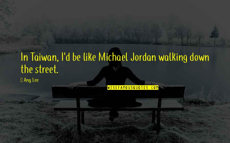 Taiwan Quotes By Ang Lee: In Taiwan, I'd be like Michael Jordan walking