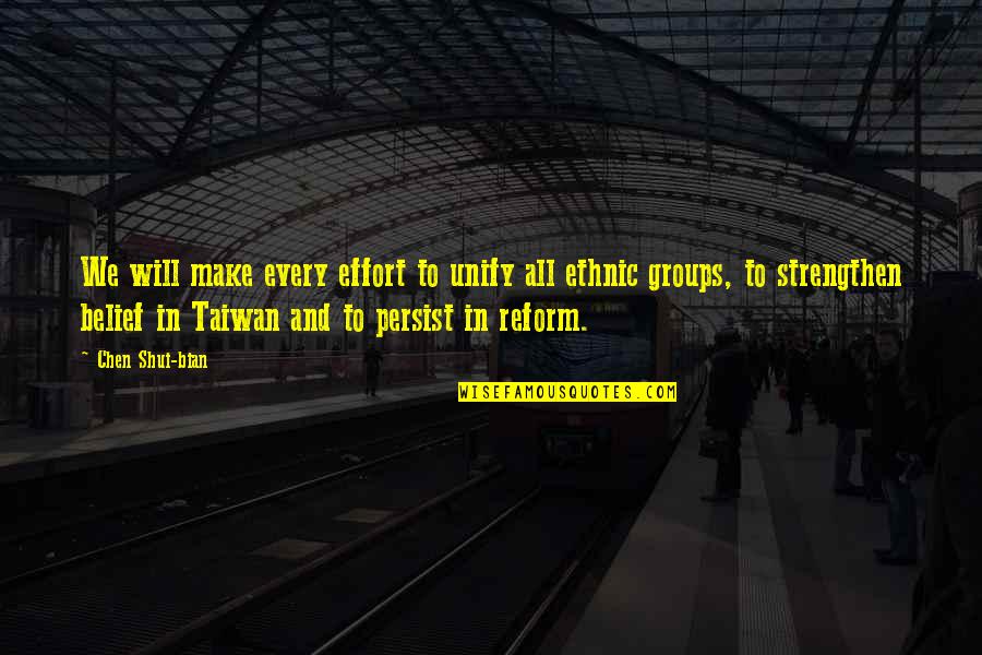 Taiwan Quotes By Chen Shui-bian: We will make every effort to unify all