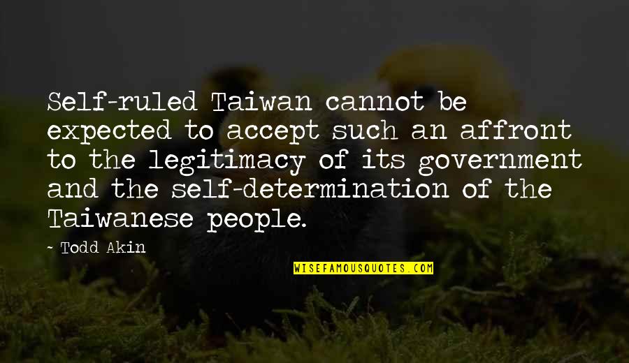 Taiwan Quotes By Todd Akin: Self-ruled Taiwan cannot be expected to accept such