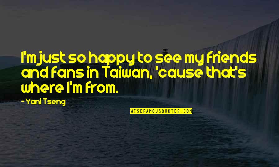 Taiwan Quotes By Yani Tseng: I'm just so happy to see my friends