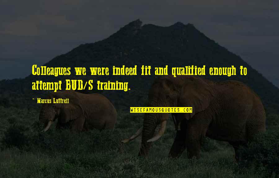 Taiye Idahor Quotes By Marcus Luttrell: Colleagues we were indeed fit and qualified enough