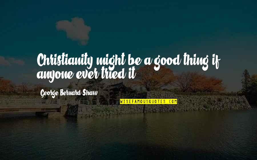 Taizan Cake Quotes By George Bernard Shaw: Christianity might be a good thing if anyone