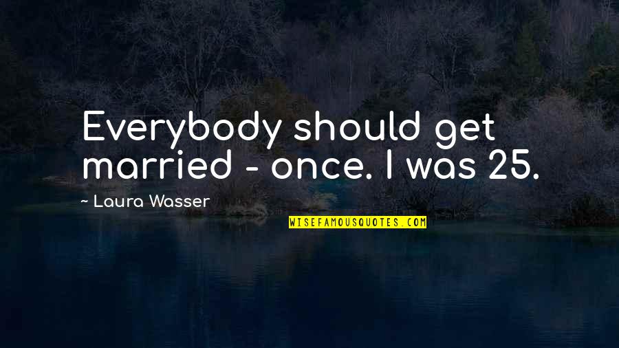 Taize Worship Quotes By Laura Wasser: Everybody should get married - once. I was Taize Worship Quotes By Laura Wasser: Everybody should get married - once. I was