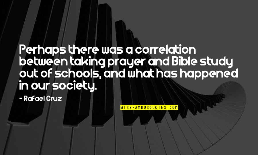 Taize Worship Quotes By Rafael Cruz: Perhaps there was a correlation between taking prayer Taize Worship Quotes By Rafael Cruz: Perhaps there was a correlation between taking prayer