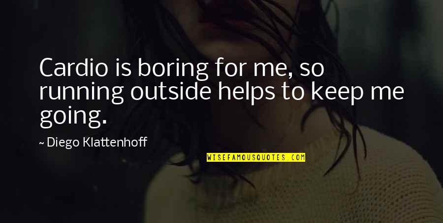 Taizoon Quotes By Diego Klattenhoff: Cardio is boring for me, so running outside Taizoon Quotes By Diego Klattenhoff: Cardio is boring for me, so running outside
