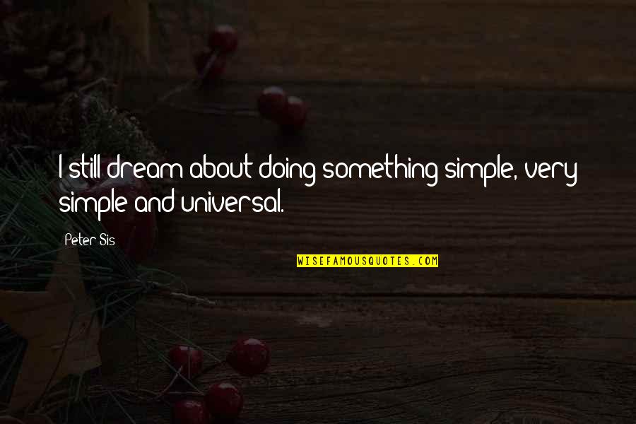 Taizoon Quotes By Peter Sis: I still dream about doing something simple, very