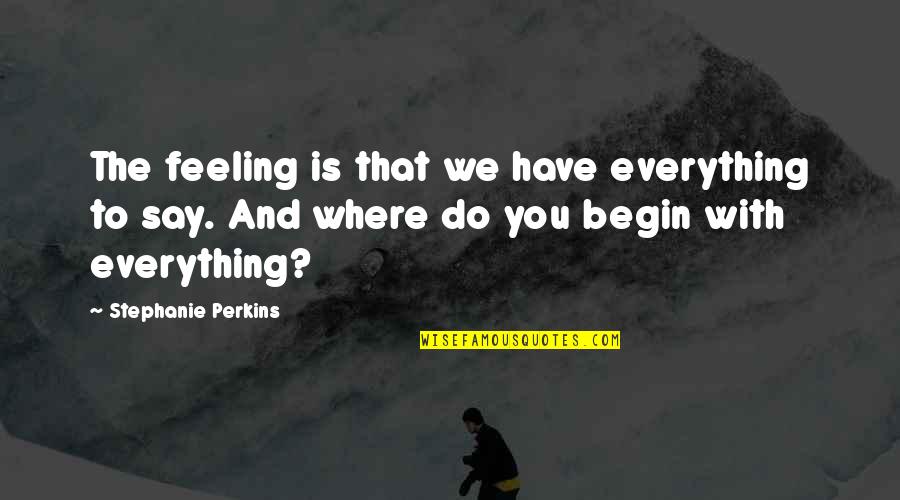 Tajante Quotes By Stephanie Perkins: The feeling is that we have everything to