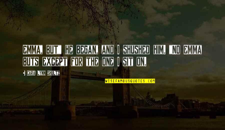 Tajh Asterath Quotes By Cara Lynn Shultz: Emma, but" he began, and I shushed him.