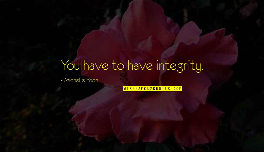 Tajh Quotes By Michelle Yeoh: You have to have integrity. Tajh Quotes By Michelle Yeoh: You have to have integrity.