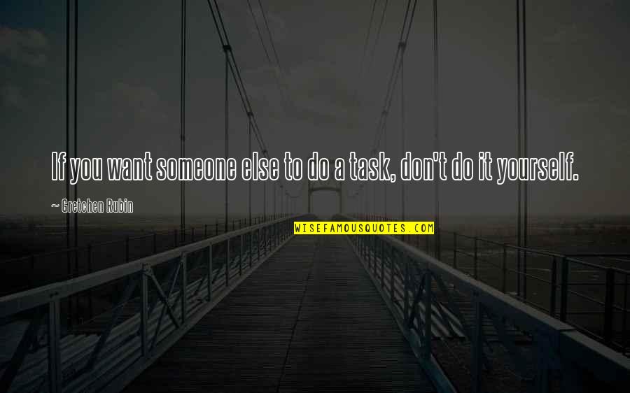 Tajs 2000 Quotes By Gretchen Rubin: If you want someone else to do a Tajs 2000 Quotes By Gretchen Rubin: If you want someone else to do a