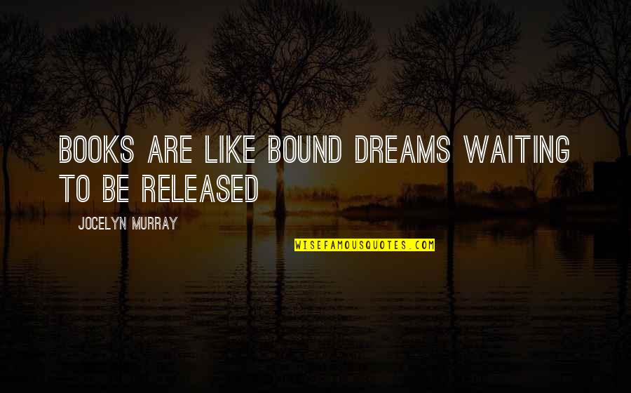 Tajs 2000 Quotes By Jocelyn Murray: Books are like bound dreams waiting to be Tajs 2000 Quotes By Jocelyn Murray: Books are like bound dreams waiting to be