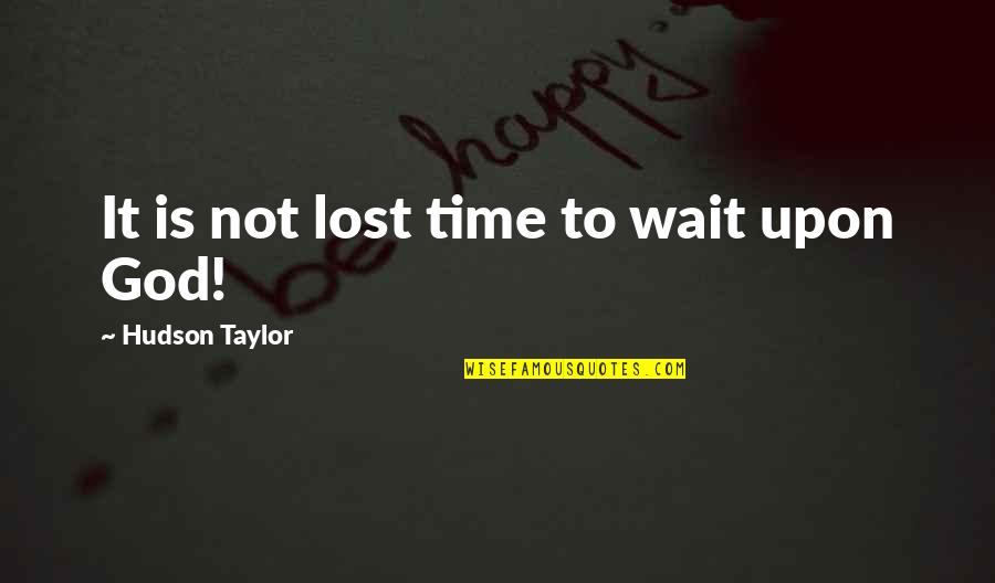 Tajuan Mccarty Quotes By Hudson Taylor: It is not lost time to wait upon Tajuan Mccarty Quotes By Hudson Taylor: It is not lost time to wait upon