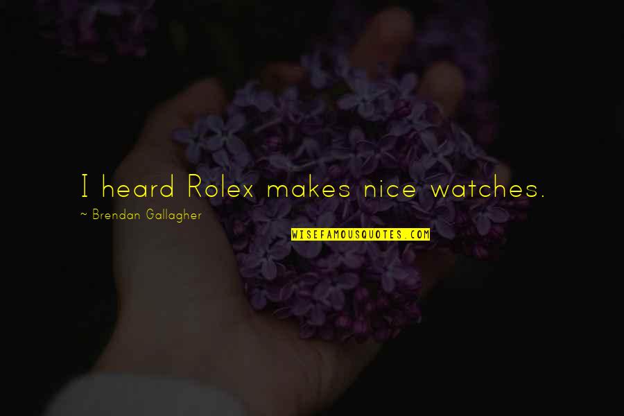 Tajuddin Baba Quotes By Brendan Gallagher: I heard Rolex makes nice watches.