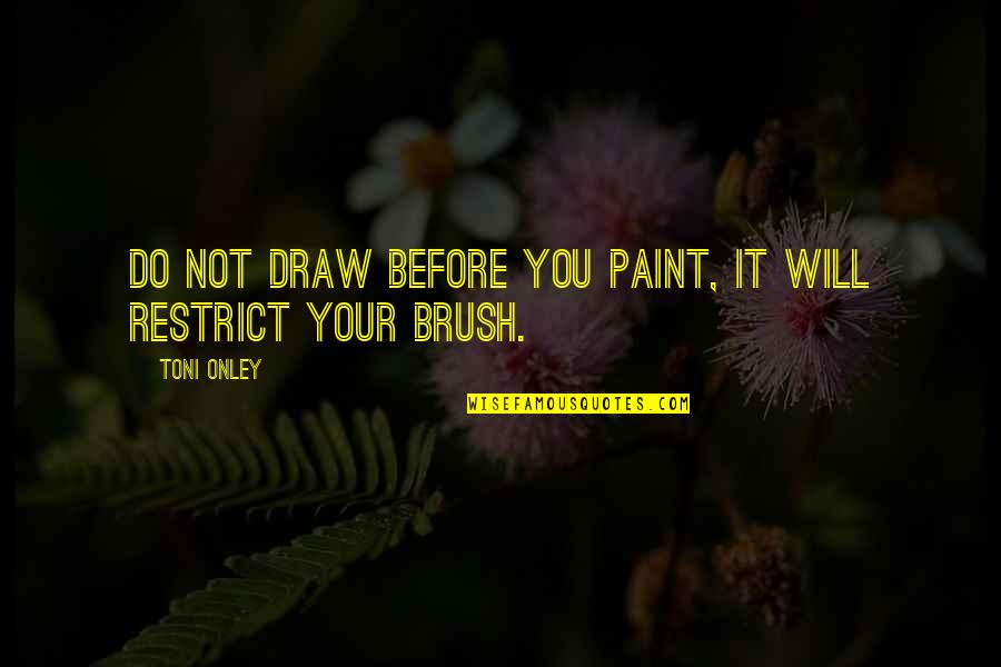 Tajuddin Ramli Quotes By Toni Onley: Do not draw before you paint, it will