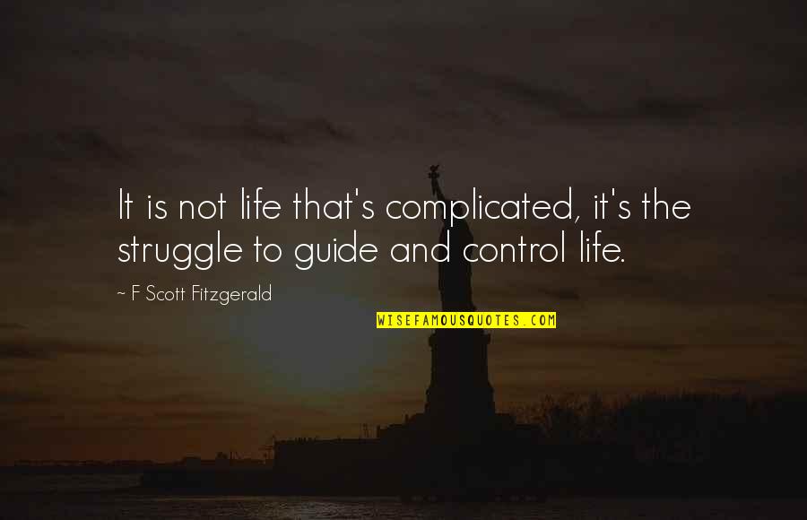 Tak Gu Quotes By F Scott Fitzgerald: It is not life that's complicated, it's the