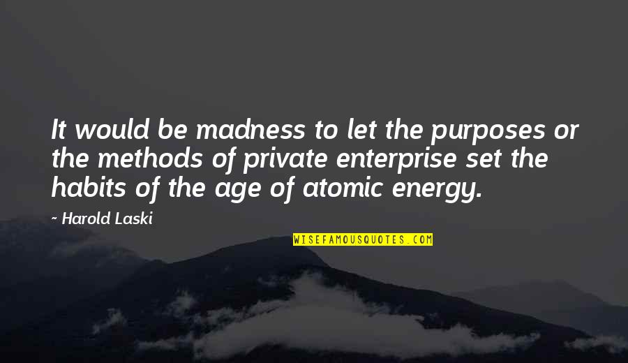 Tak Gu Quotes By Harold Laski: It would be madness to let the purposes