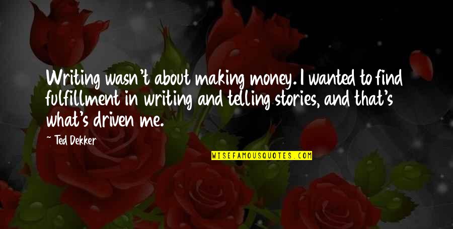 Tak Peduli Quotes By Ted Dekker: Writing wasn't about making money. I wanted to