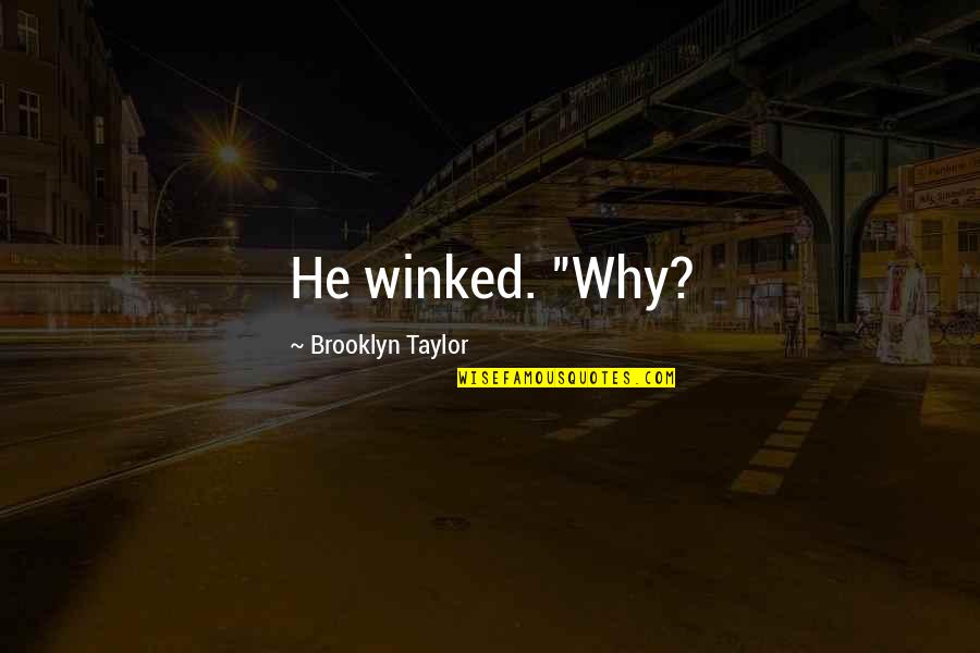 Tak Quotes By Brooklyn Taylor: He winked. "Why?
