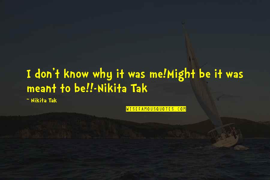 Tak Quotes By Nikita Tak: I don't know why it was me!Might be