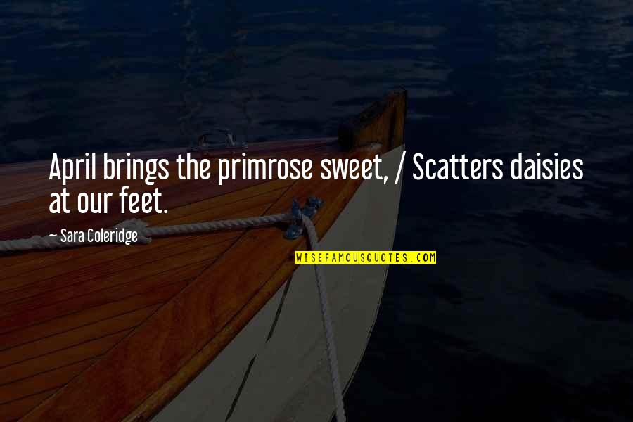 Tak Quotes By Sara Coleridge: April brings the primrose sweet, / Scatters daisies