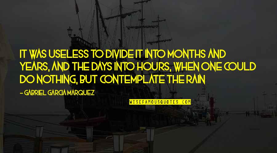 Tak Sedar Diri Quotes By Gabriel Garcia Marquez: it was useless to divide it into months