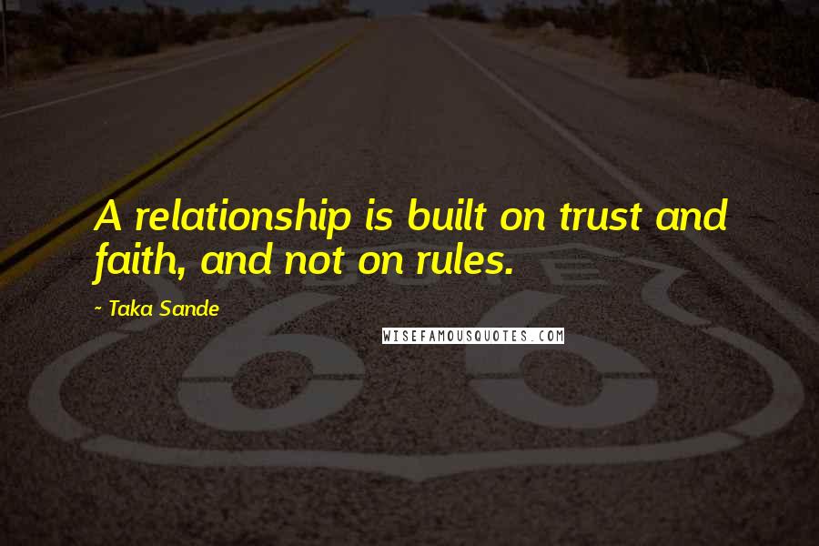 Taka Sande quotes: A relationship is built on trust and faith, and not on rules.