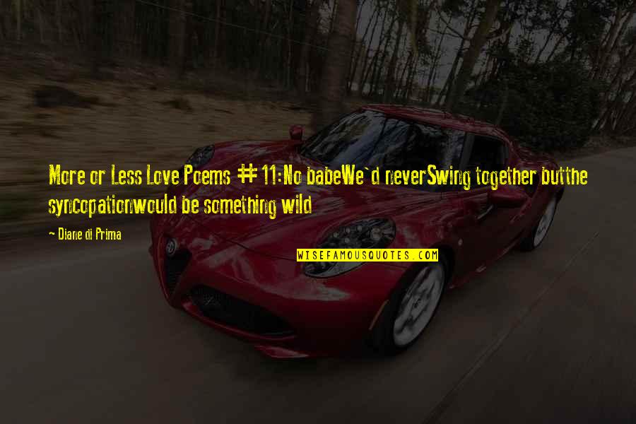 Takaaki Watanabe Quotes By Diane Di Prima: More or Less Love Poems #11:No babeWe'd neverSwing Takaaki Watanabe Quotes By Diane Di Prima: More or Less Love Poems #11:No babeWe'd neverSwing