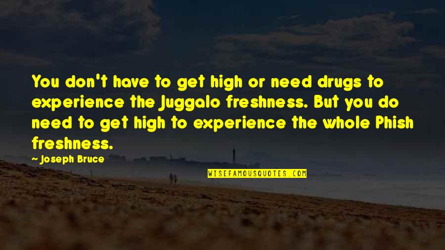 Takaaki Watanabe Quotes By Joseph Bruce: You don't have to get high or need Takaaki Watanabe Quotes By Joseph Bruce: You don't have to get high or need